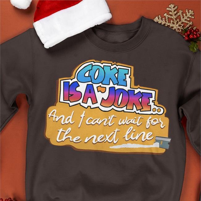 Coke Is A Joke And I Can't Wait For The Next Line Shirt Shirts That Go Hard Good Shirts