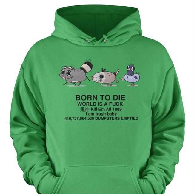 Born To Die World Is A Fuck I Am Trash Baby Dumpsters Emptied T Shirt Doodlelotl
