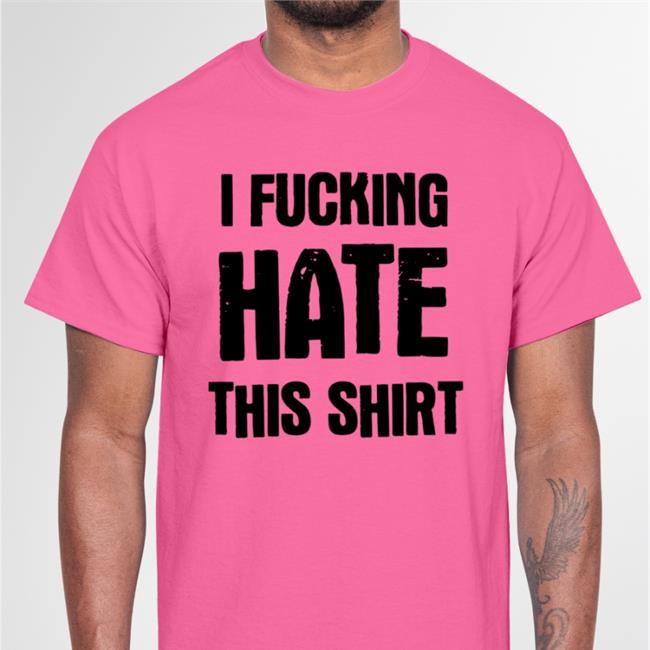 I Fucking Hate This T Shirts