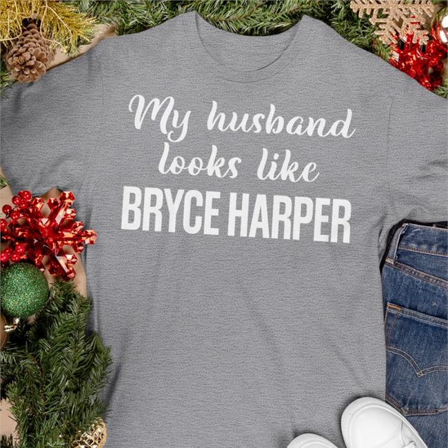 My Husband Looks Like Bryce Harper Tee