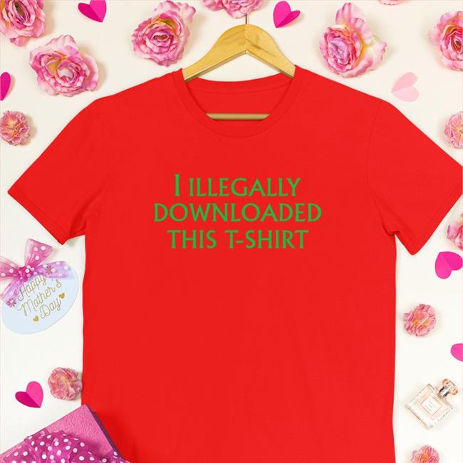 I Illegally Downloaded This T-Shirt New Shirt Shirtsthtgohard I Illegally Downloaded This T-Shirt Shirt