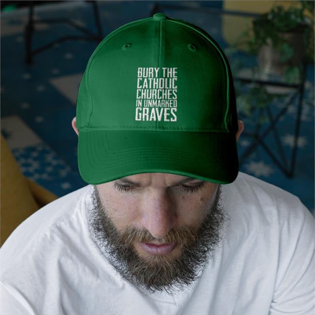Bury The Catholic Churches In An Unmarked Graves Twill Cap