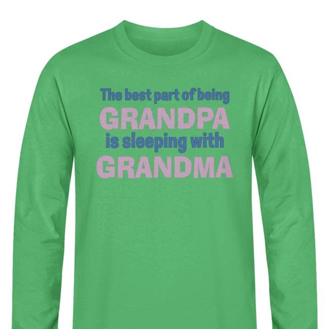 The Best Part Of Being Grandpa Is Sleeping With Grandma T Shirts