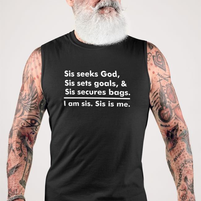 Sis Seeks God Sis Sets Goals & Sis Secures Bags I Am Sis Sis Is Me Tee
