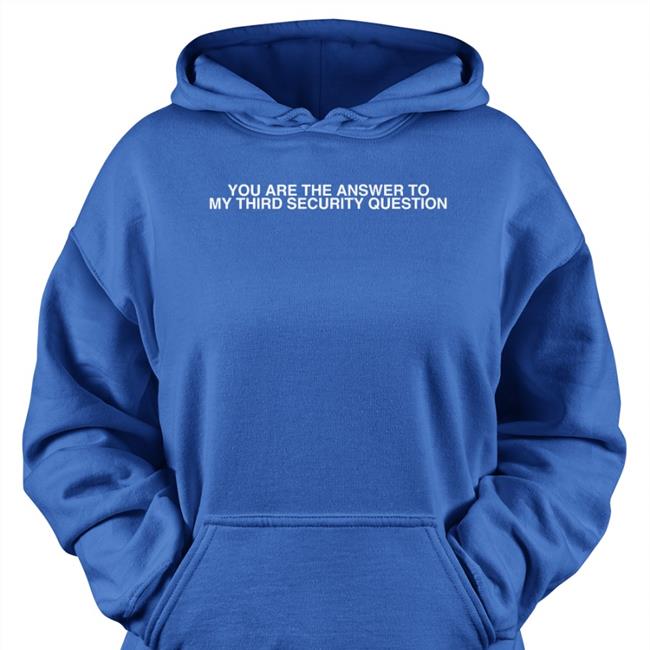 You Are The Answer To My Third Security Question T Shirt Shirts That Go Hard