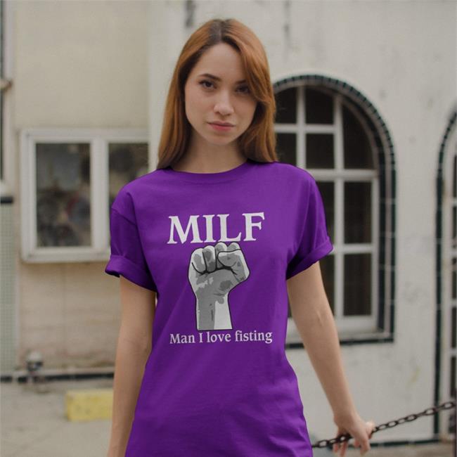 Milf Man I Love Fisting Shirt The Good Shirts Store