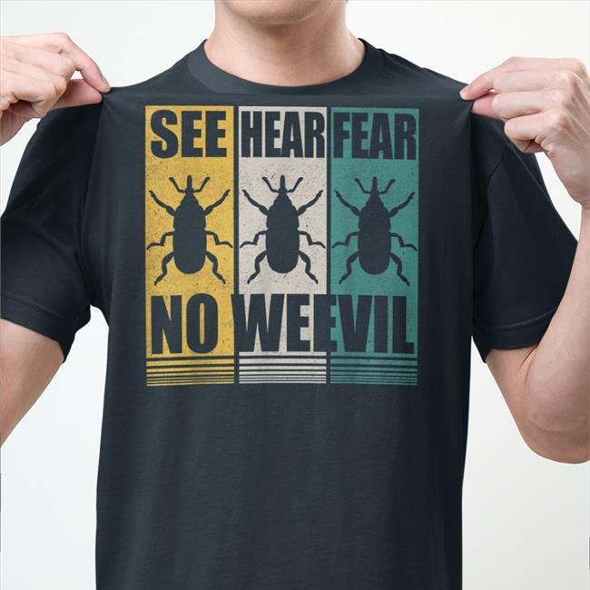 See Hear Fear No Weevil Shirt Entomologists