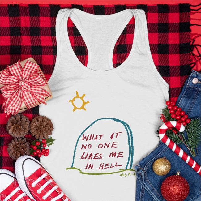 Really Good Artist Mgrey What If No One Likes Me In Hell T Shirt