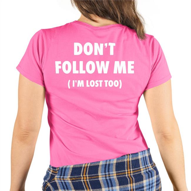 Don't Follow Me I'm Lost Too Shirt