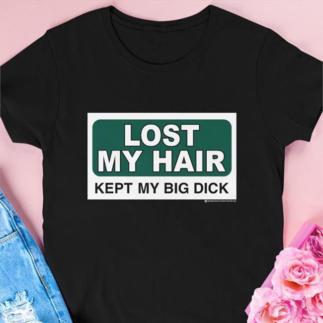 Lost My Hair Kept My Big Dick Tees