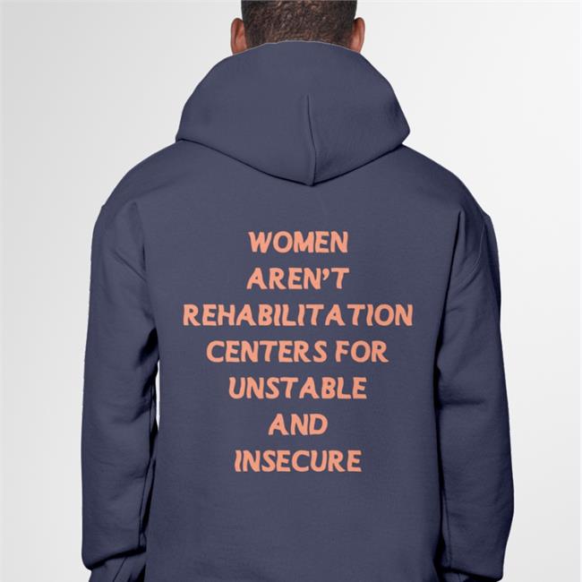 Women Aren't Rehabilitation Centers For Unstable And Insecure Men Hoodie