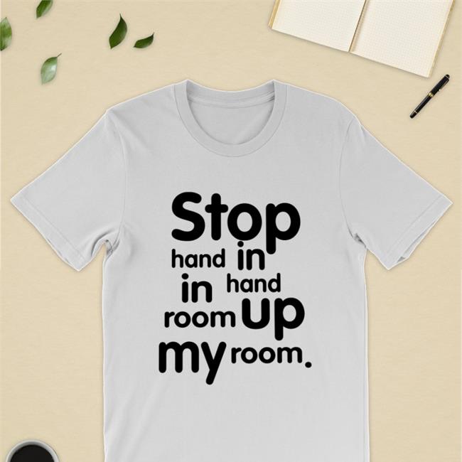 Stop Hand In Hand Up In My Room Shirt