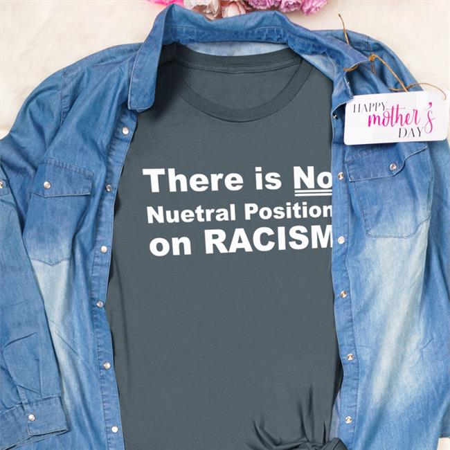 Artmuseumteaching There Is No Neutral Position On Racism Shirt