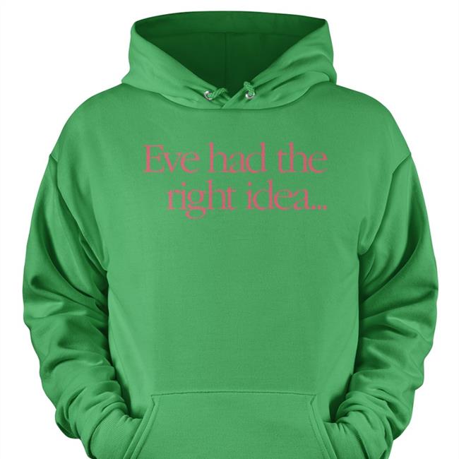 Eve Had The Right Idea Shirt