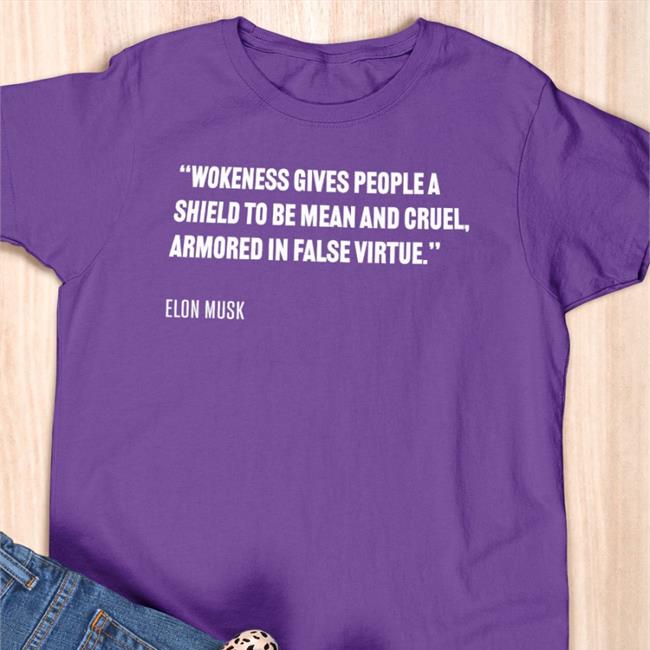 Wokeness Gives People A Shield To Be Mean And Cruel Armored In False Virtue Elon Musk Shirt Prageru