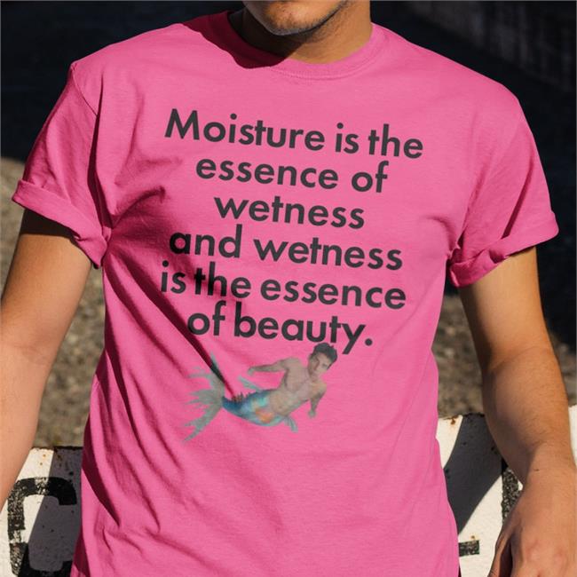 Shirts That Go Hard Wetness Is The Essence Of Beauty T Shirt Shirtsthatgohard Store