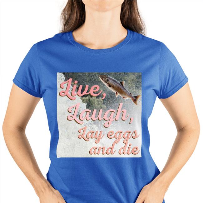 Live Laugh Lay Eggs And Die Tees