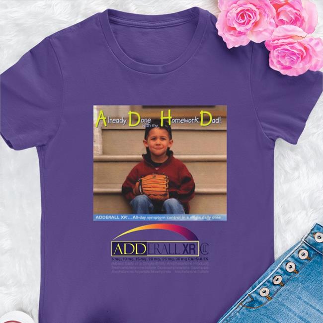 ADHD Already Done With My Homework Dad Sweatshirt Shirts That Go Hard Shop Shirts That Go Hard Already Done With My Homework Dad Funny T Shirt White