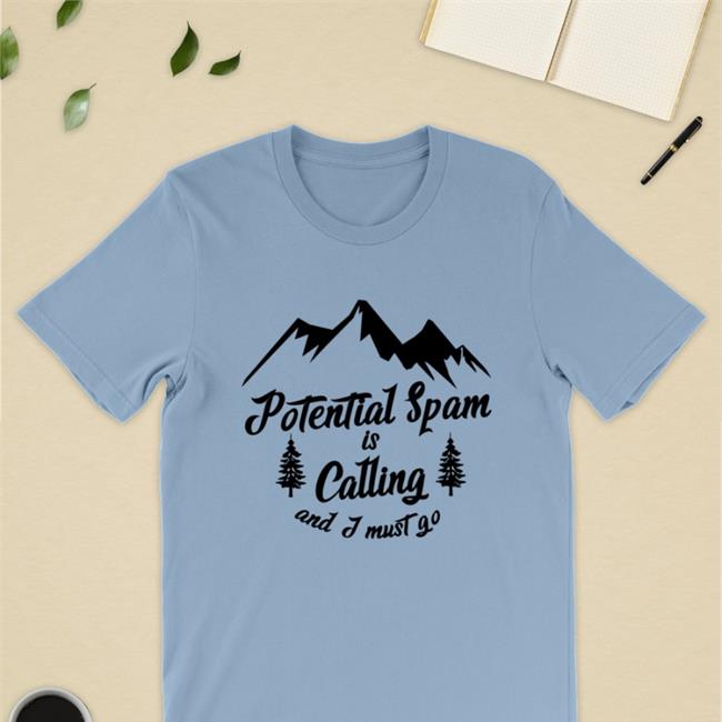 Goodshirts Shop Potential Spam Is Calling And I Must Go Shirt Shirts That Go Hard