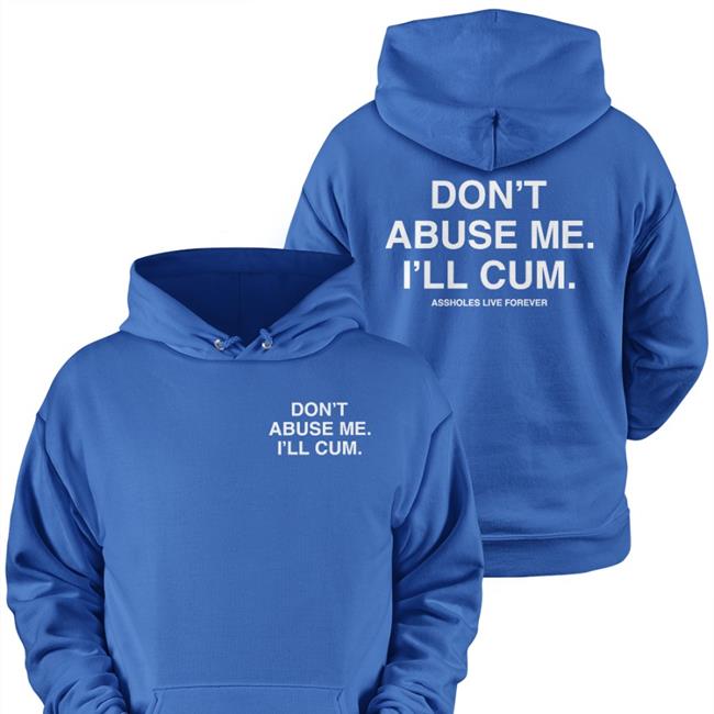 Don't Abuse Me I'll Cum Shirt