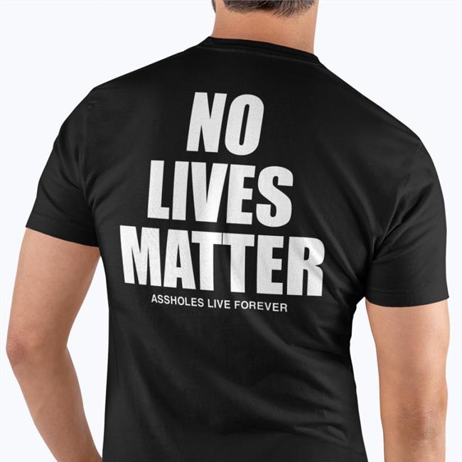 Assholes Live Forever No Lives Matter Shirt