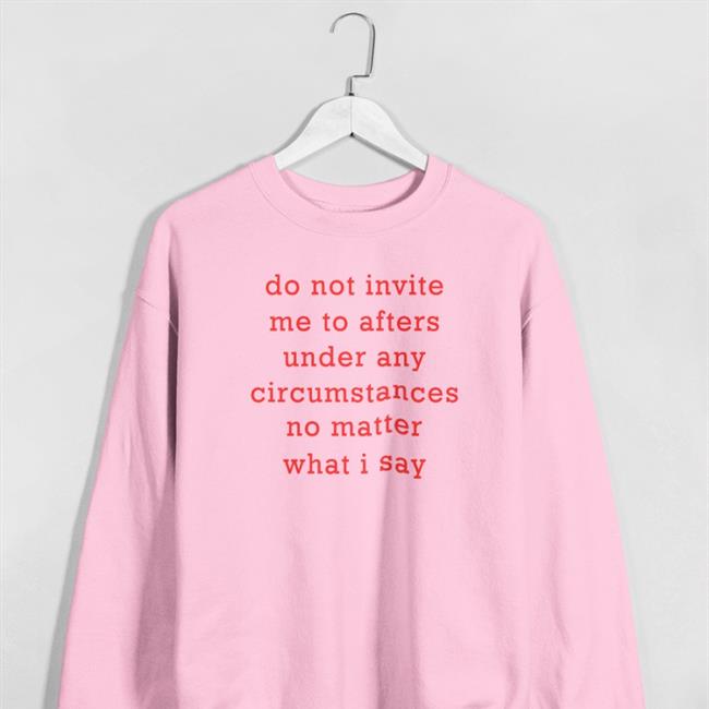 Thursdaylines Store Do Not Invite Me To Afters Under Any Circumstances No Matter What I Say Sweatshirt Black
