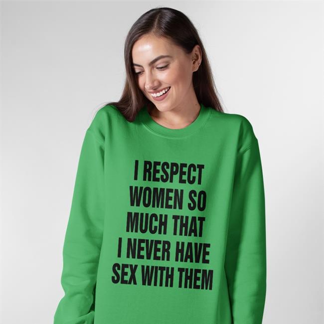 Thegoodshirts I Respect Women So Much That I Never Have Sex With Them Hoodie Sweatshirt