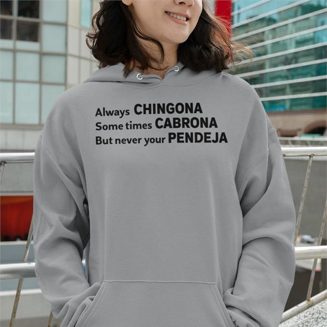 Always Chingona Sometimes Cabrona But Never Your Pendeja Long Sleeve T Shirt