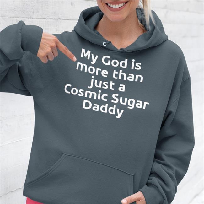 My God Is More Than Just A Cosmic Sugar Daddy Tee Shirt