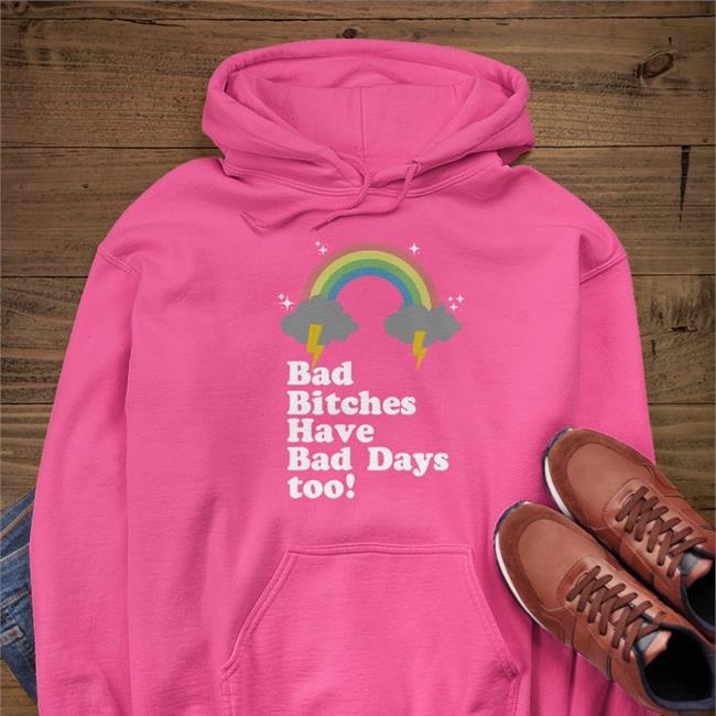 Bad Bitches Have Bad Days Too T Shirt