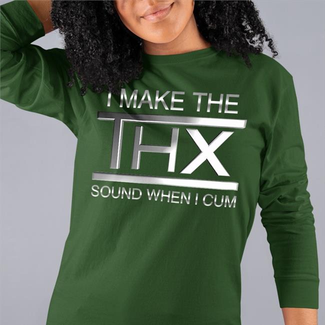 Shirtsthtgohard I Make The Thx Sound When I Cum Tee Shirt
