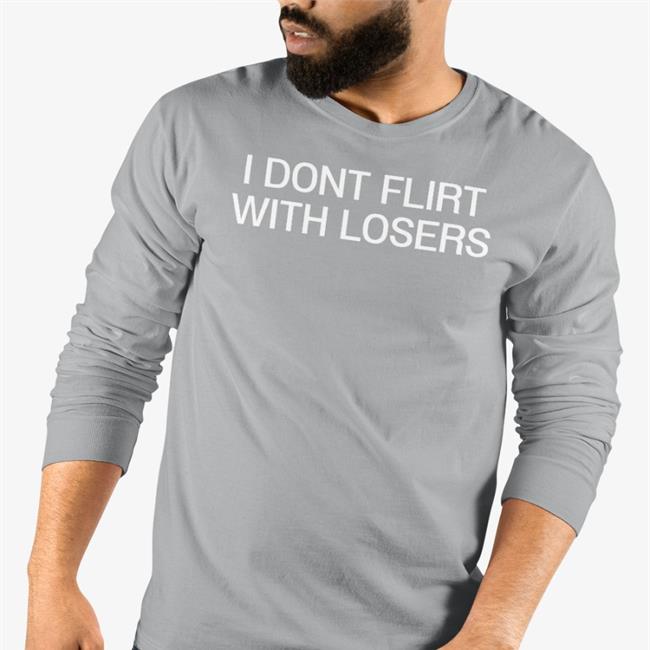Shirts That Go Hard I Dont Flirt With Losers Shirt