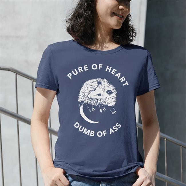 Pure Of Heart Dumb Of Ass Shirt Shirts That Go Hard Pure Of Heart Possum Shirt