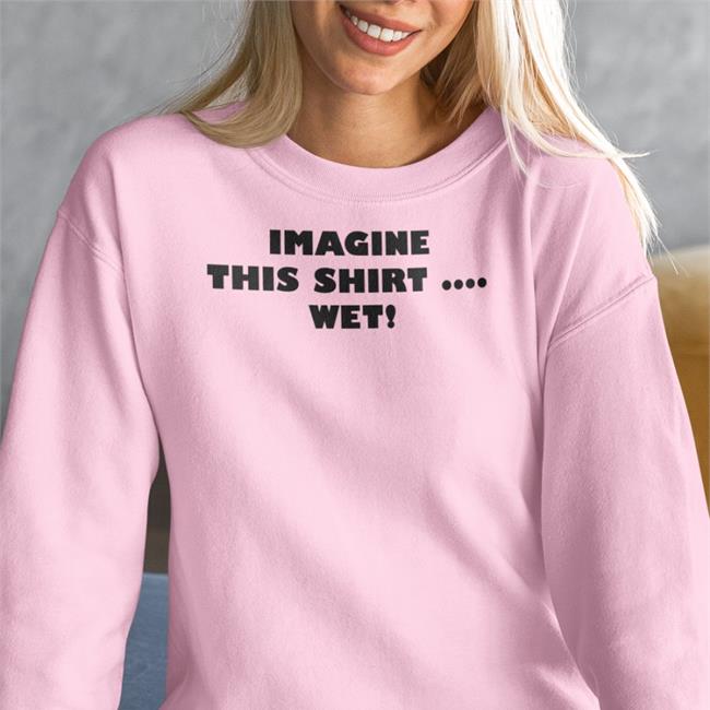 Imagine This Shirt Wet New Shirt