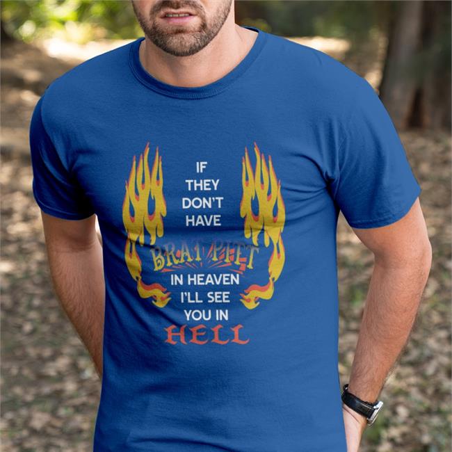 If They Don't Have Brat Pitt In Heaven I'll See You In Hell Hoodie Sweatshirt Shirts That Go Hardl