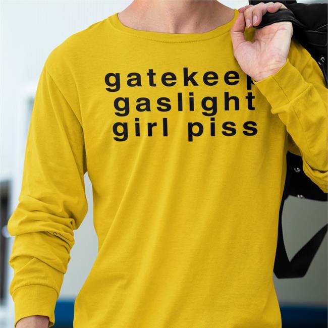 Shirts That Go Hard Gatekeep Gaslight Girl Piss Shirt Goodshirts Store