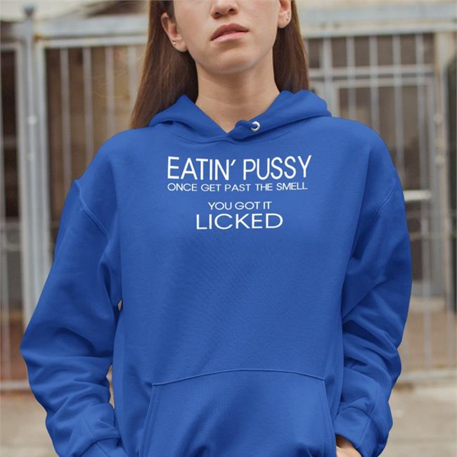 Poorly Translated Shirts Eatin Pussy Once Get Past The Smell You Got It Licked Tee