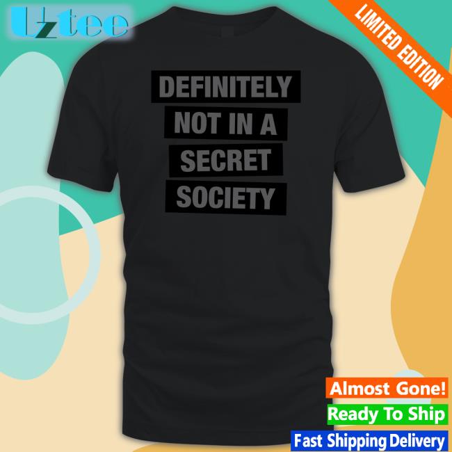 Definitely Not In A Secret Society Shirts
