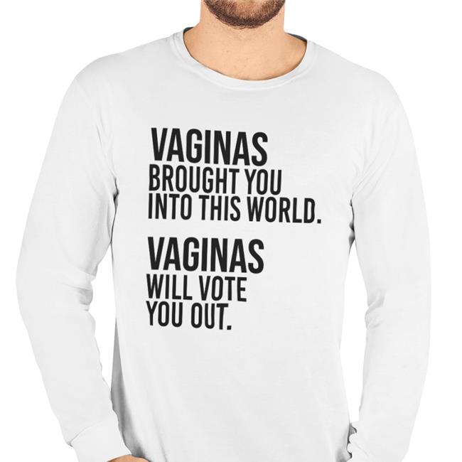 Vaginas Brought You Into This World Vaginas Will Vote You Out Hoodie