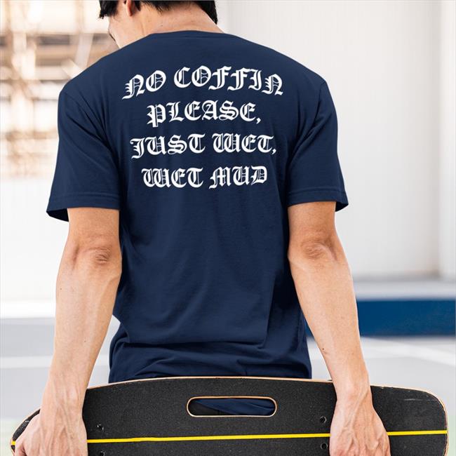 I Think You Should Leave Turbo Team No Coffin Please, Just Wet, Wet Mud Shirts That Go Hard