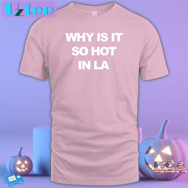Muna Why Is It So Hot In La Shirt