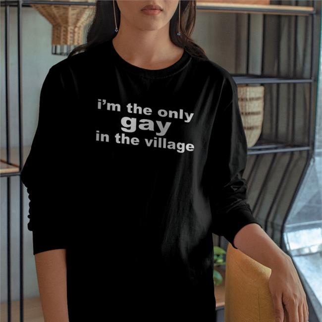 I'm The Only Gay In The Village Shirt Good Shirts Black Goodshirts I'm The Only Gay In The Village Shirts Black