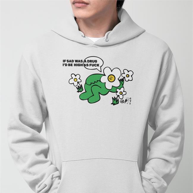 If Sad Was A Drug I'd Be High As Fuck T Shirts