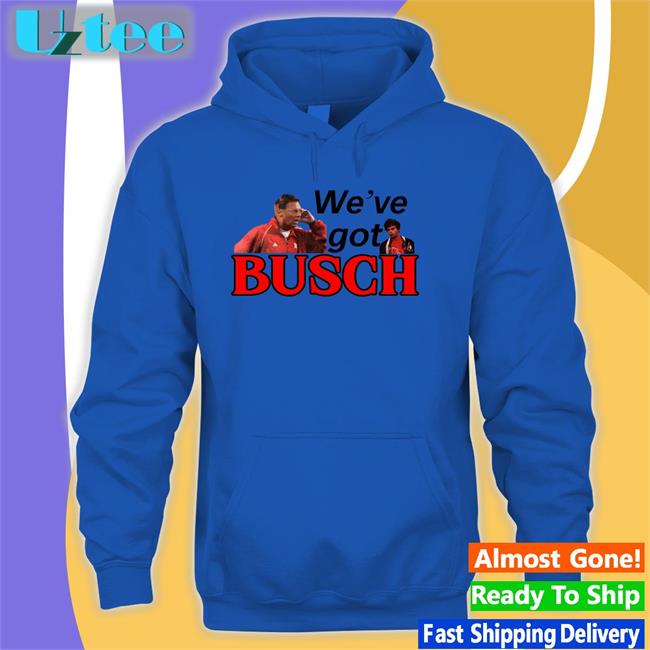 We’ve Got Busch Hoodie