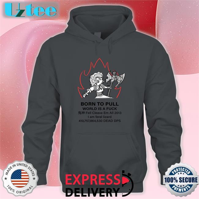 Born Topull World Is A Fuck Shirt Fell Cleave Em All 2013 Shirts