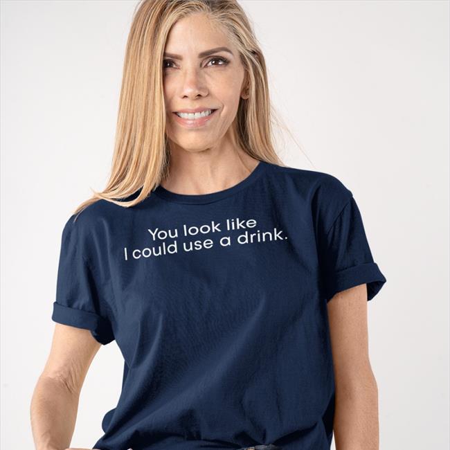 You Look Like I Could Use A Drink T Shirts Weird Thrift Store Shirts