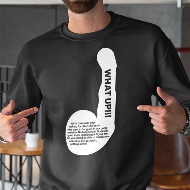What Up We're Three Cool Guys Looking For Other Cool Guys Shirt Shirts That Go Hard Shirtsthtgohard
