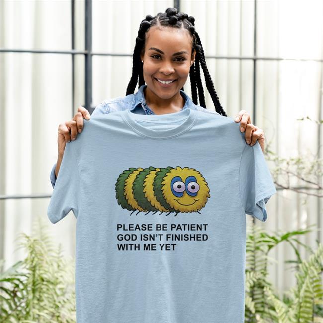 Shirtsthtgohard Please Be Patient God Isn't Finished With Me Yet Shirt