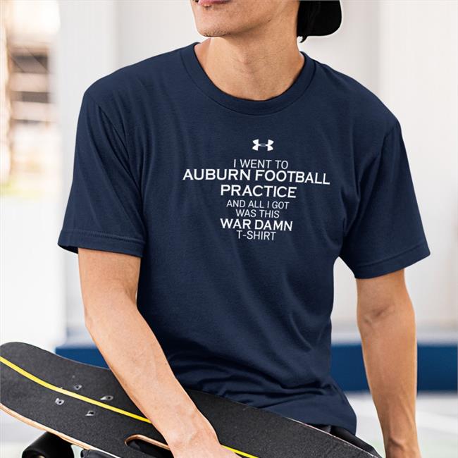 Funny I Went To Auburn Football Practice And All I Got Was This War Damn Shirt