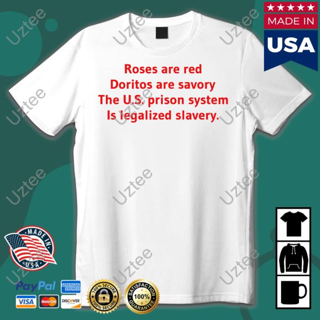 Shirtsthtgohard Roses Are Red Doritos Are Savory The Us Prison System Is Legalized Slavery Tee Shirt